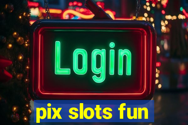 pix slots fun